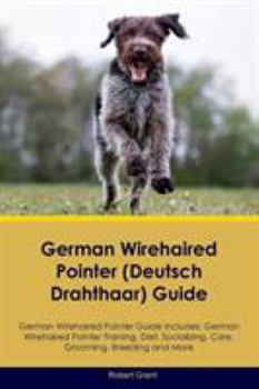 Paperback German Wirehaired Pointer (Deutsch Drahthaar) Guide German Wirehaired Pointer Guide Includes: German Wirehaired Pointer Training, Diet, Socializing, C Book