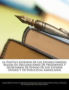 Paperback La Política Exterior De Los Estados Unidos: Basada En Declaraciones De Presidentes Y Secretarios De Estado De Los Estados Unidos Y De Publicistas Amer [Spanish] Book