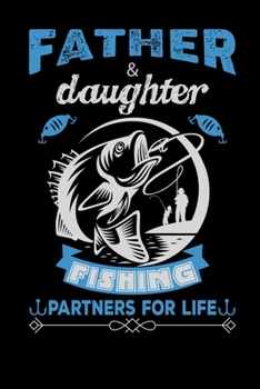 Father & Daughter Fishing Partners For Life: Bass Fishing Journal, Fishers Log, Carp Fishing Diary, Fly Fishing Diary, Cute Funky Fish Cover (Fishing Journals)