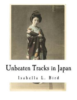 Paperback Unbeaten Tracks in Japan: An Account of Travels in the Interior Including Visits to the Aborigines of Yezo and the Shrine of Nikko Book