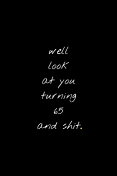 Well Look At You Turning 65 And Shit: Funny Birthday Sarcastic Gag Gift