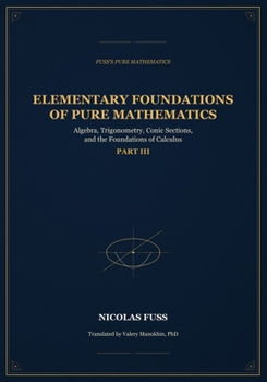 Fuss: Foundations of Pure Mathematics - Part III, Elementary Foundations of Pure Mathematics: Classic Russian mathematics textbook (Russian Math Classics — English Editions)