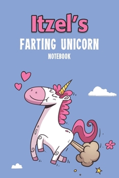 Itzel's Farting Unicorn Notebook: Funny & Unique Personalised Notebook Gift For A Girl Called Itzel - 100 Pages - Perfect for Girls & Women - A Great Notebook Journal For Home, School College Or Work.