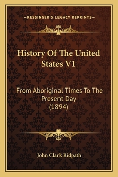 History Of The United States V1: From Aboriginal Times To The Present Day