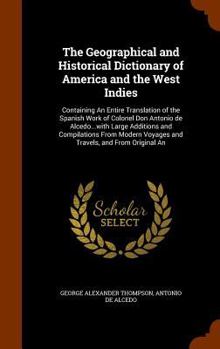 Hardcover The Geographical and Historical Dictionary of America and the West Indies: Containing An Entire Translation of the Spanish Work of Colonel Don Antonio Book