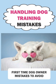 Paperback Handling Dog Training Mistakes: First Time Dog Owner Mistakes To Avoid: Puppy Training Mistakes Book