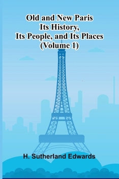 Old and New Paris: Its History, Its People, and Its Places (Volume 1)