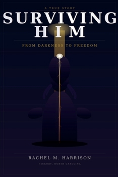 Surviving Him: The Domestic Violence Survivor's Story of Healing, Faith and Freedom