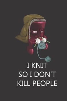 I Knit So I Don't Kill People: Funny Gag Knitting Crochet Blank Lined Notebook Gift for Her, Women & Ladies Who Love to Knit or Crochet Novelty Presents to Make them Laugh