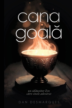 Cana Goala: Un Calauzitor Zen Catre Sinele Adevarat (Romanian Edition)