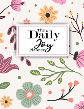 The Daily Joy Planner: Undated Daily Planners Floral Themed Gift For Women and Girls - 1 Day Per Page Agenda That Includes Motivational and ... More - Great Gift For a Woman Girl and a Lady