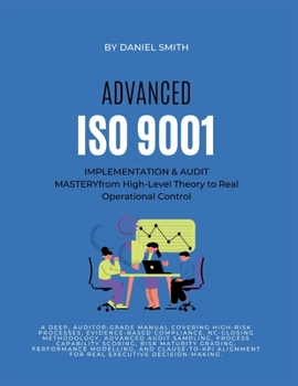 Paperback ADVANCED ISO 9001 IMPLEMENTATION & AUDIT MASTERY from High-Level Theory to Real Operational Control: A deep, auditor-grade manual covering high-risk p Book