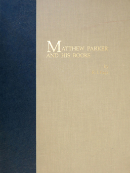 Matthew Parker and His Books: Sandars Lectures in Bibliography Delivered on 14, 16, and 18 May 1990 at the University of Cambridge - Book  of the Festschriften, Occasional Papers, and Lectures