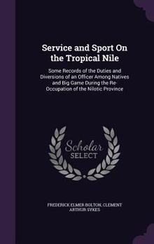 Hardcover Service and Sport On the Tropical Nile: Some Records of the Duties and Diversions of an Officer Among Natives and Big Game During the Re-Occupation of Book