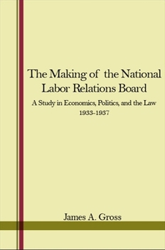 Paperback The Making of the National Labor Relations Board: A Study in Economics, Politics, and the Law 1933-1937 Book