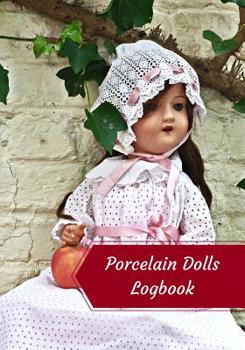 Paperback Porcelain Dolls Logbook: Log Your Vintage Antique China Bisque Parian Porcelain Dolls Collection Book