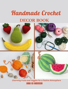 Paperback Handmade Crochet Decor Book: Charming Fruits and Veggies for a Festive Atmosphere Book