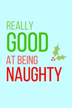 Really Good At Being Naughty: Funny Notebook / Journal for Cheeky Holiday Gift!