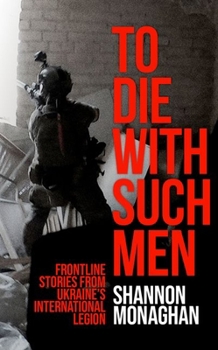 Hardcover To Die with Such Men: Frontline Stories from Ukraine's International Legion Book