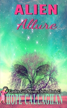 Alien Allure: A Garden Girls Cozy Mystery (Garden Girls Christian Cozy Mystery Series)