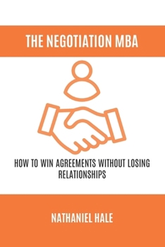 Paperback The Negotiation MBA: How to Win Agreements Without Losing Relationships Book