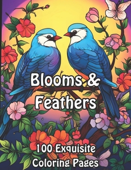 Blooms & Feathers: 100 Exquisite Coloring Pages