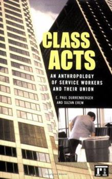 Paperback Class Acts: An Anthropology of Urban Workers and Their Union Book