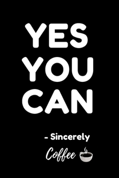 Paperback Yes You Can - Sincerely Coffee: Coffee Journal Notebook / Coffee Gifts Under 10 Dollars / Coffee Gift Journal / 6x9 Journal Book