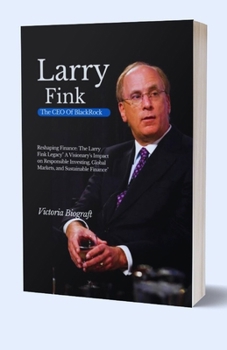 Paperback Larry Fink The CEO Of BlackRock: Reshaping Finance: The Larry Fink Legacy" A Visionary's Impact on Responsible Investing, Global Markets, and Sustaina [Large Print] Book