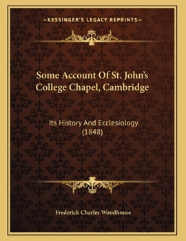 Paperback Some Account Of St. John's College Chapel, Cambridge: Its History And Ecclesiology (1848) Book