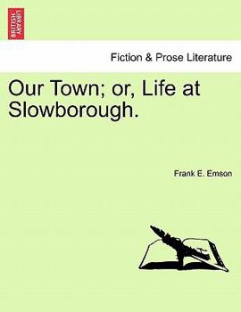 Paperback Our Town; Or, Life at Slowborough. Book