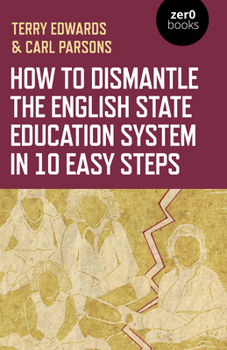 Paperback How to Dismantle the English State Education System in 10 Easy Steps: The Academy Experiment Book