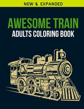 Awesome Train Adults Coloring Book: Adult Coloring Book with Stress Relieving Awesome Train Coloring Book Designs for Relaxation