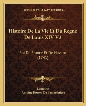 Paperback Histoire De La Vie Et Du Regne De Louis XIV V3: Roi De France Et De Navarre (1741) [French] Book