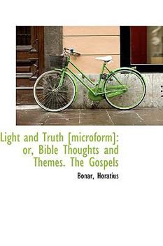 Paperback Light and Truth [Microform]: Or, Bible Thoughts and Themes. the Gospels Book