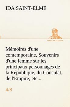 Paperback Mémoires d'une contemporaine, (4/8) Souvenirs d'une femme sur les principaux personnages de la République, du Consulat, de l'Empire, etc... [French] Book