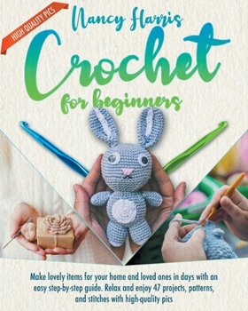 Paperback Crochet for Beginners: Make Lovely Items for Your Home and Loved Ones in Days With an Easy Step-by-Step Guide. Relax and Enjoy 47 Projects, P Book