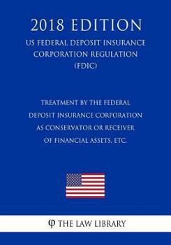 Treatment by the Federal Deposit Insurance Corporation as Conservator or Receiver of Financial Assets, etc. (US Federal Deposit Insurance Corporation Regulation) (FDIC)
