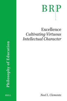 Excellence: Cultivating Virtuous Intellectual Character (Brill Research Perspectives in Philosophy of Education)