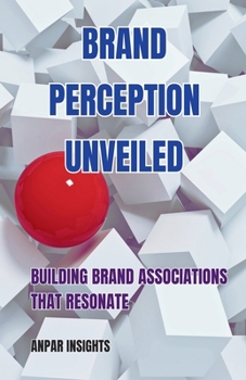 Paperback Brand Perception Unveiled: Building Brand Associations That Resonate Book