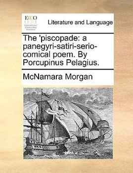 Paperback The 'piscopade: A Panegyri-Satiri-Serio-Comical Poem. by Porcupinus Pelagius. Book