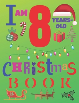 I Am 8 Years-Old Christmas Book: The Christmas Journal and Sketchbook for Eight-Year-Old Kids