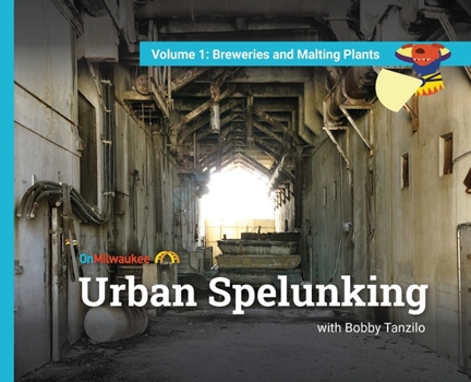 Hardcover Urban Spelunking with Bobby Tanzilo: Volume 1: Breweries and Malting Plants Book