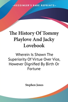 Paperback The History Of Tommy Playlove And Jacky Lovebook: Wherein Is Shown The Superiority Of Virtue Over Vice, However Dignified By Birth Or Fortune Book