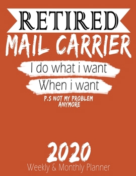 Paperback Retired Mail Carrier - I do What i Want When I Want 2020 Planner: High Performance Weekly Monthly Planner To Track Your Hourly Daily Weekly Monthly Pr Book