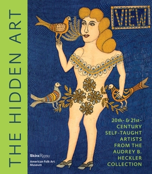 Hardcover The Hidden Art: Twentieth and Twenty-First Century Self-Taught Artists from the Audrey B. Heckler Collection Book