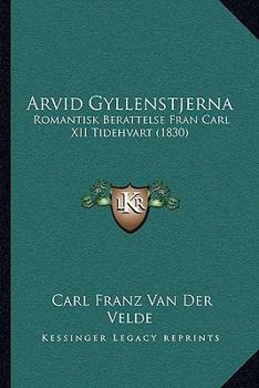 Paperback Arvid Gyllenstjerna: Romantisk Berattelse Fran Carl XII Tidehvart (1830) [Swedish] Book