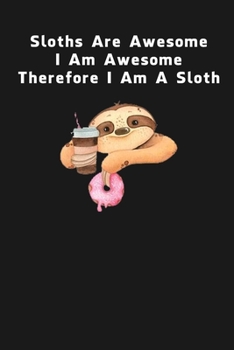 Paperback Sloths Are Awesome - I Am Awesome - Therefore I Am A Sloth: Sloth Notebook Journal - Blank Wide Ruled Paper - Funny Sloth Accessories - Sloth Gifts fo Book