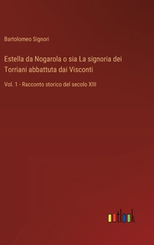 Hardcover Estella da Nogarola o sia La signoria dei Torriani abbattuta dai Visconti: Vol. 1 - Racconto storico del secolo XIII [Italian] Book