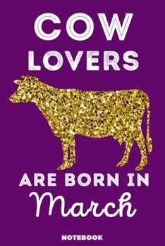 Cow Lovers Are Born in March : 120 Pages, 6x9, Soft Cover, Matte Finish, Lined Cow Journal, Funny Cow Notebook for Women, Gift